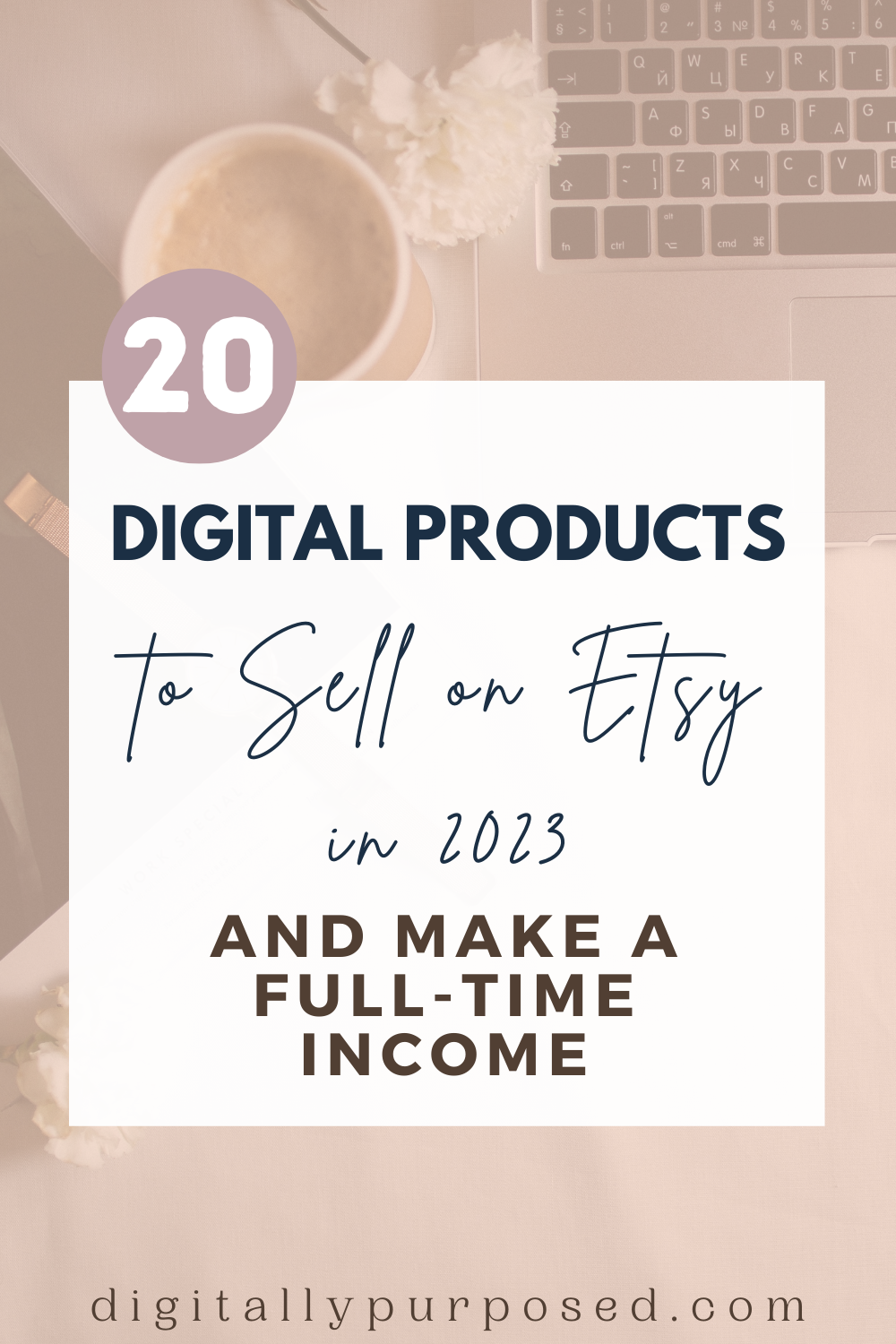 20 Digital Products to Sell on Etsy in 2023 and Make a Full-Time Income